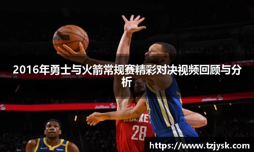 2016年勇士与火箭常规赛精彩对决视频回顾与分析