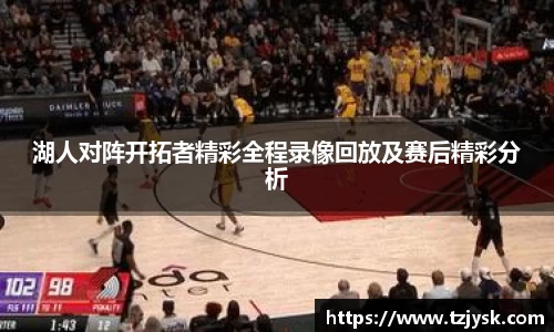 湖人对阵开拓者精彩全程录像回放及赛后精彩分析